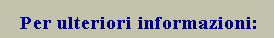 Casella di testo:     Per ulteriori informazioni: